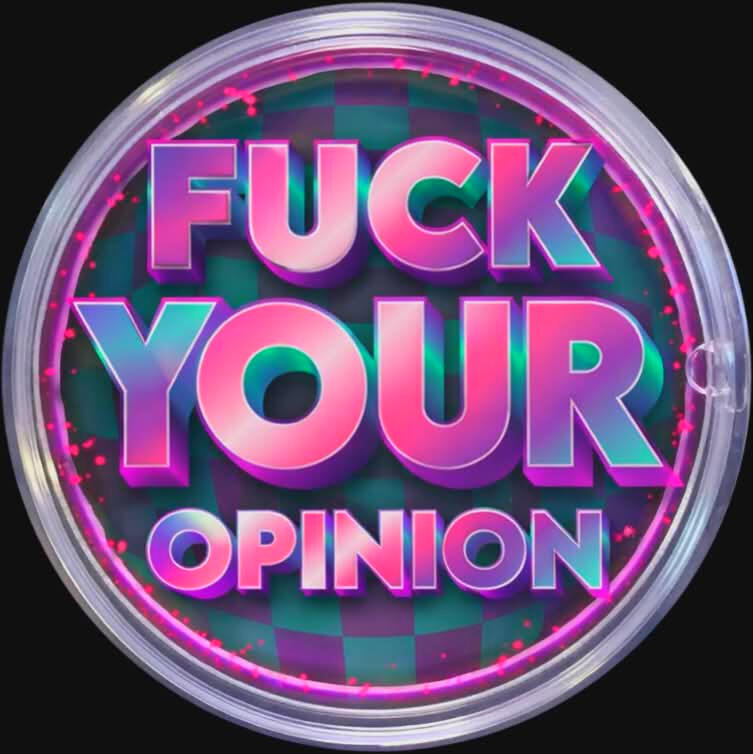 #4 FUCK YOUR OPINION